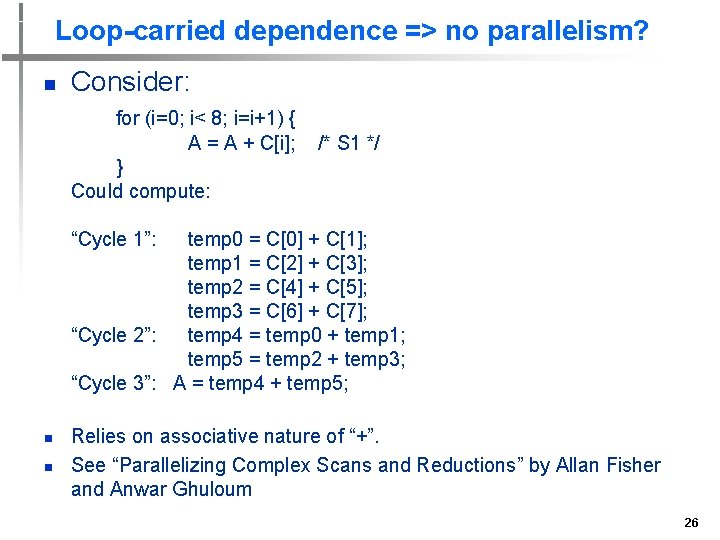 Loop-carried dependence => no parallelism? n Consider: for (i=0; i< 8; i=i+1) { A