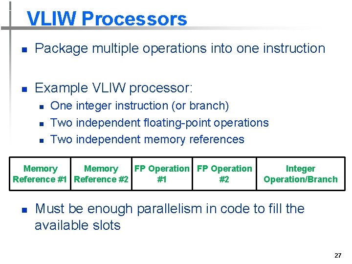 VLIW Processors n Package multiple operations into one instruction n Example VLIW processor: n