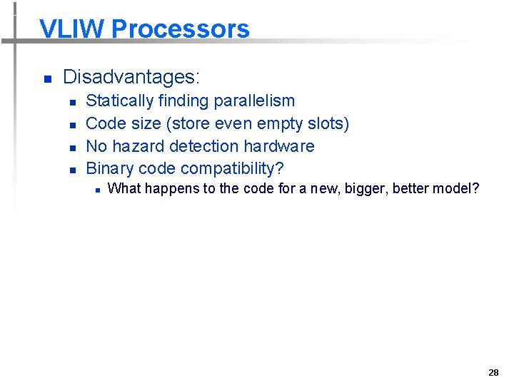 VLIW Processors n Disadvantages: n n Statically finding parallelism Code size (store even empty