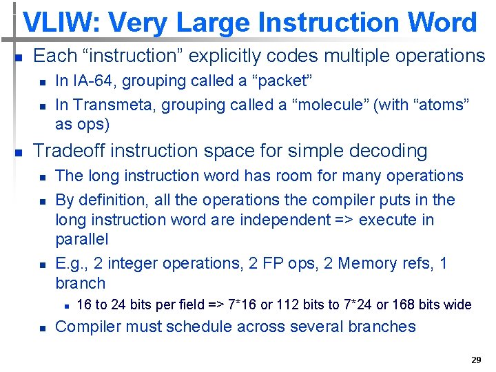 VLIW: Very Large Instruction Word n Each “instruction” explicitly codes multiple operations n n