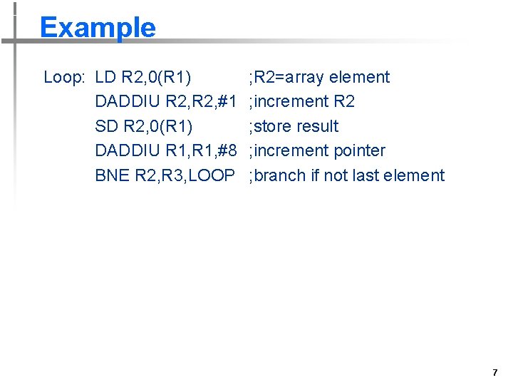 Example Loop: LD R 2, 0(R 1) DADDIU R 2, #1 SD R 2,