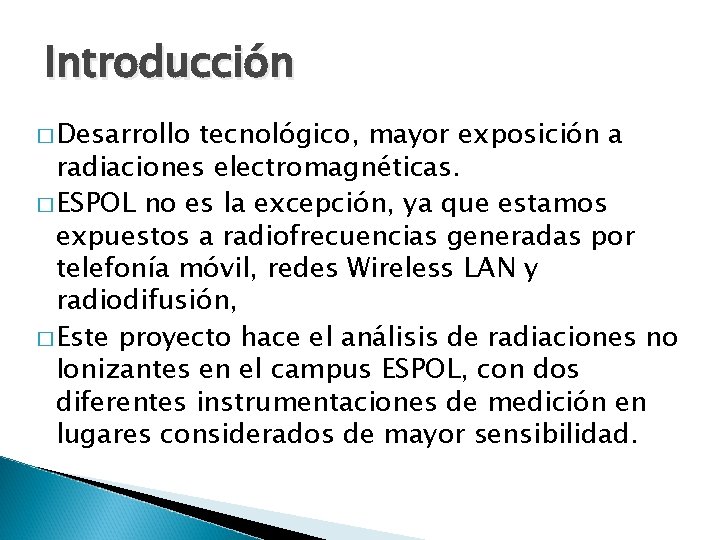 Introducción � Desarrollo tecnológico, mayor exposición a radiaciones electromagnéticas. � ESPOL no es la