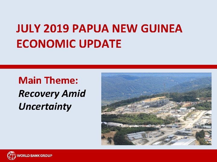 JULY 2019 PAPUA NEW GUINEA ECONOMIC UPDATE Main Theme: Recovery Amid Uncertainty 