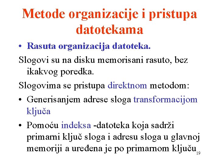 Metode organizacije i pristupa datotekama • Rasuta organizacija datoteka. Slogovi su na disku memorisani