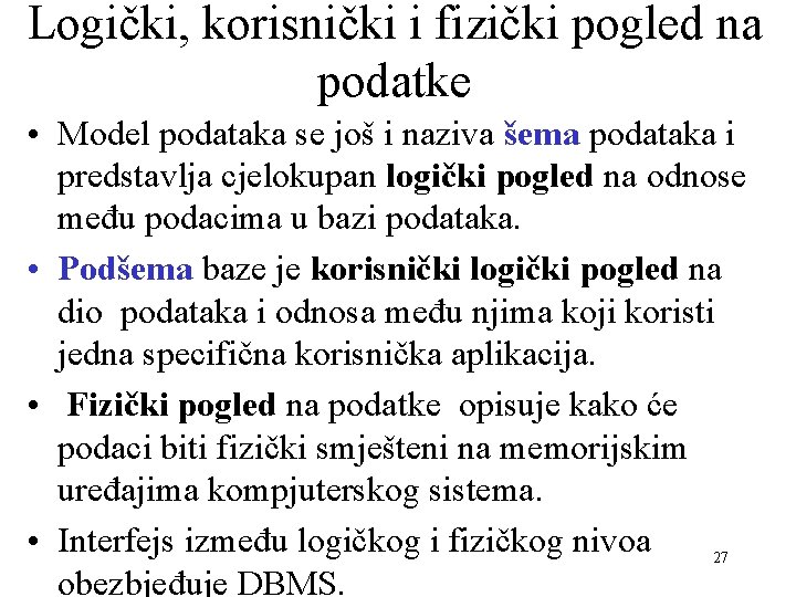 Logički, korisnički i fizički pogled na podatke • Model podataka se još i naziva