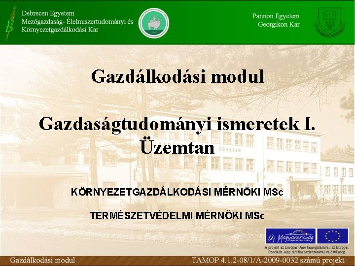 Gazdálkodási modul Gazdaságtudományi ismeretek I. Üzemtan KÖRNYEZETGAZDÁLKODÁSI MÉRNÖKI MSc TERMÉSZETVÉDELMI MÉRNÖKI MSc 