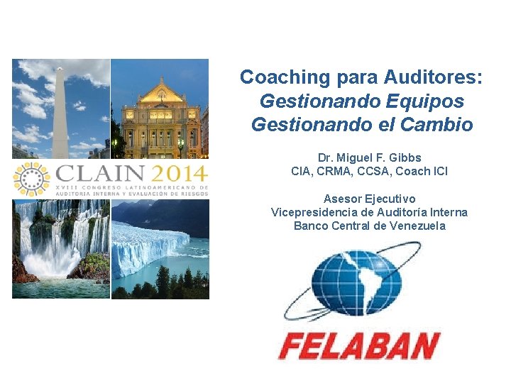 Coaching para Auditores: Gestionando Equipos Gestionando el Cambio Dr. Miguel F. Gibbs CIA, CRMA,