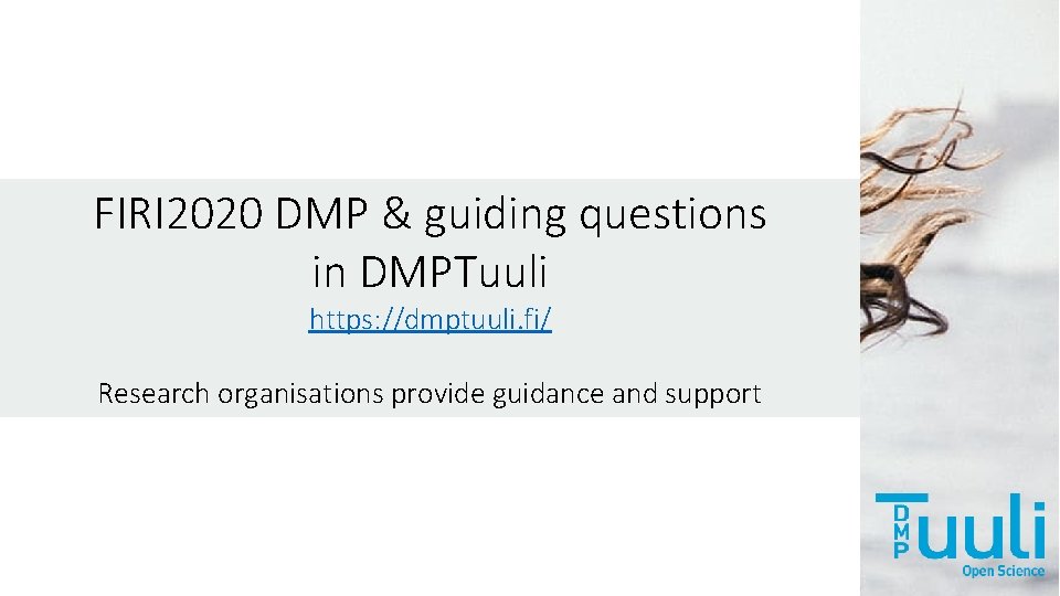 FIRI 2020 DMP & guiding questions in DMPTuuli https: //dmptuuli. fi/ Research organisations provide