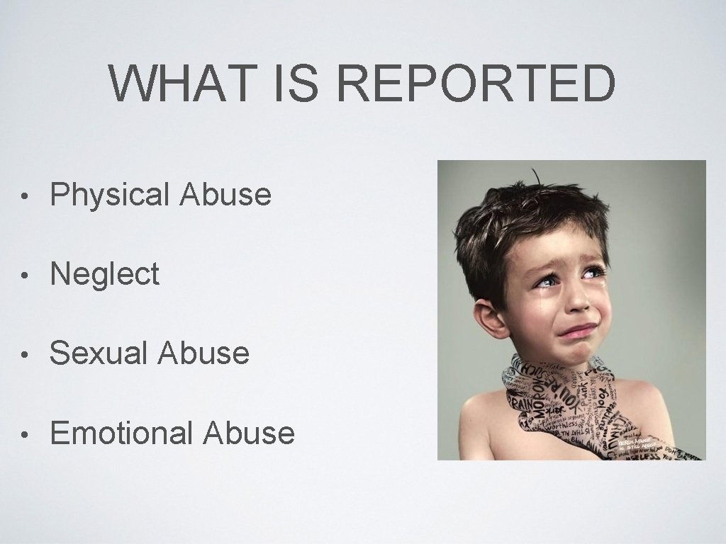 WHAT IS REPORTED • Physical Abuse • Neglect • Sexual Abuse • Emotional Abuse