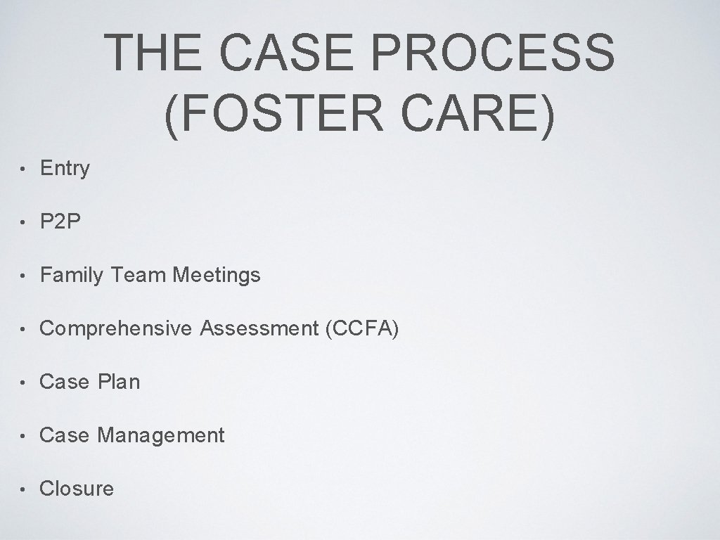 THE CASE PROCESS (FOSTER CARE) • Entry • P 2 P • Family Team