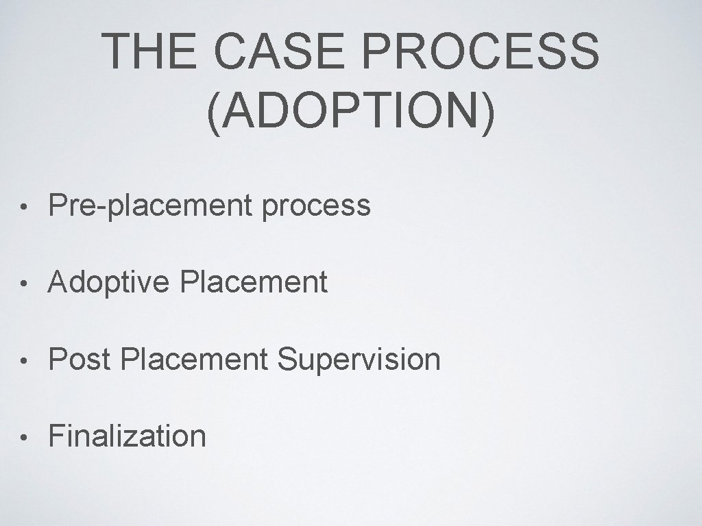 THE CASE PROCESS (ADOPTION) • Pre-placement process • Adoptive Placement • Post Placement Supervision