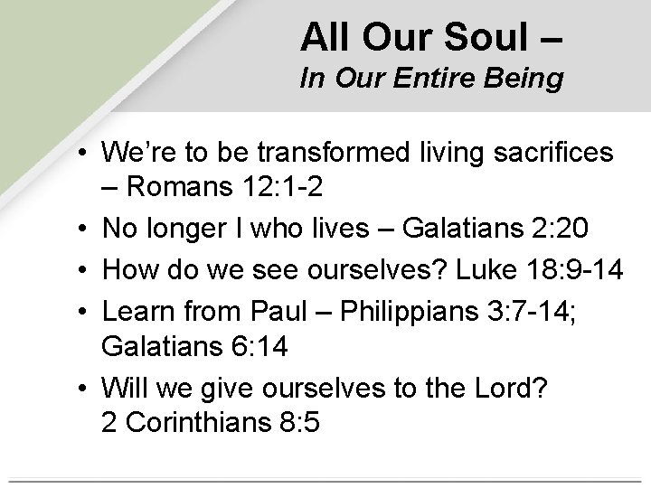 All Our Soul – In Our Entire Being • We’re to be transformed living