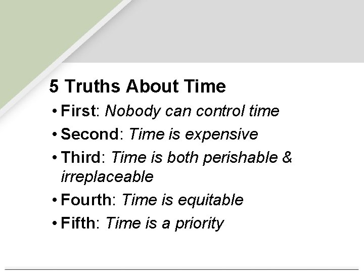 5 Truths About Time • First: Nobody can control time • Second: Time is