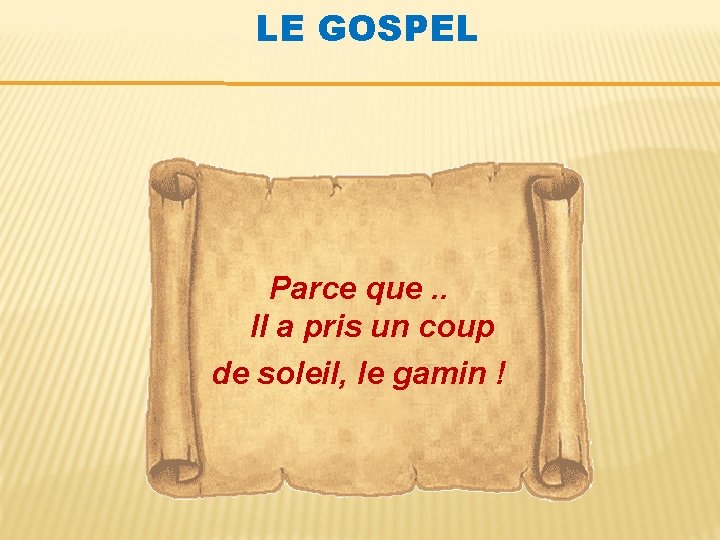 LE GOSPEL Parce que. . Il a pris un coup de soleil, le gamin