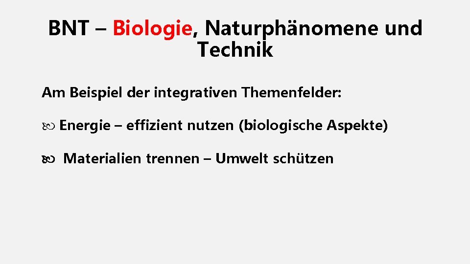 BNT – Biologie, Naturphänomene und Technik Am Beispiel der integrativen Themenfelder: Energie – effizient