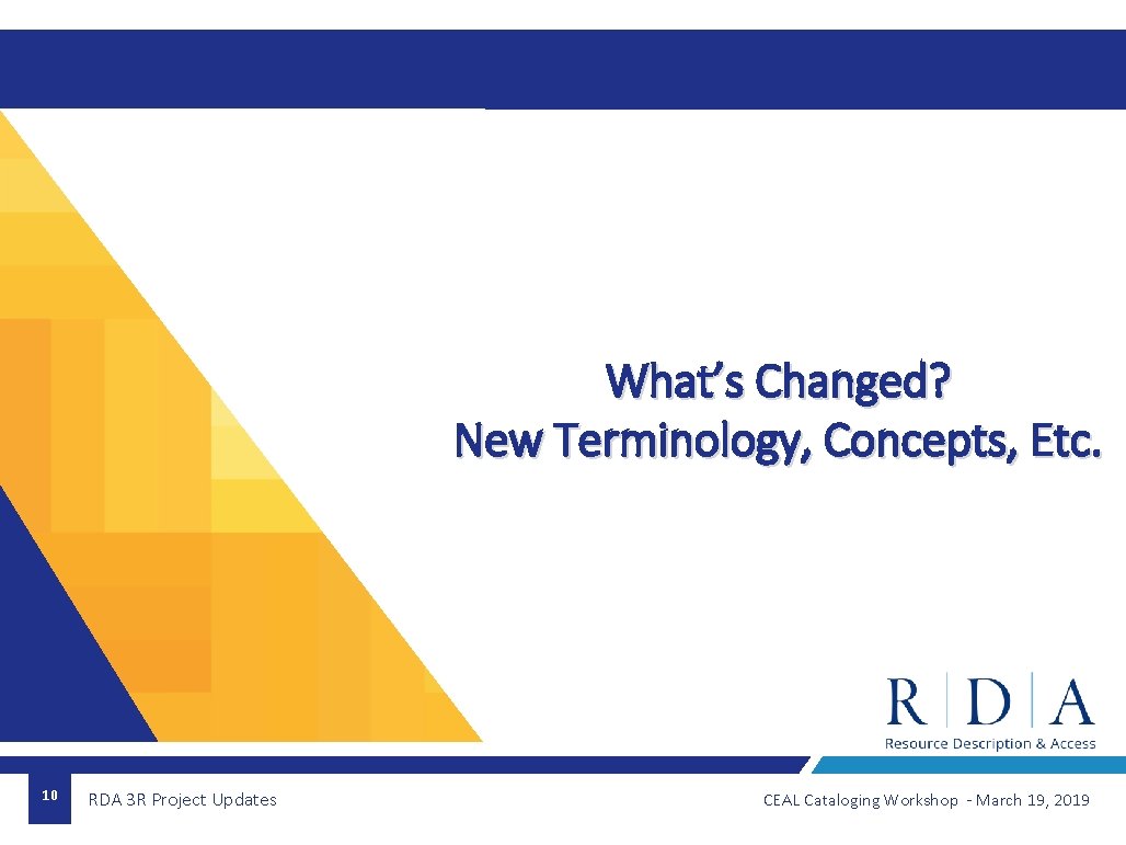 What’s Changed? New Terminology, Concepts, Etc. 10 RDA 3 R Project Updates CEAL Cataloging