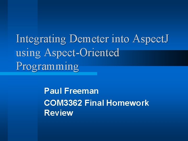 Integrating Demeter into Aspect. J using Aspect-Oriented Programming Paul Freeman COM 3362 Final Homework