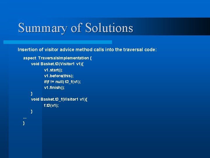 Summary of Solutions Insertion of visitor advice method calls into the traversal code: aspect