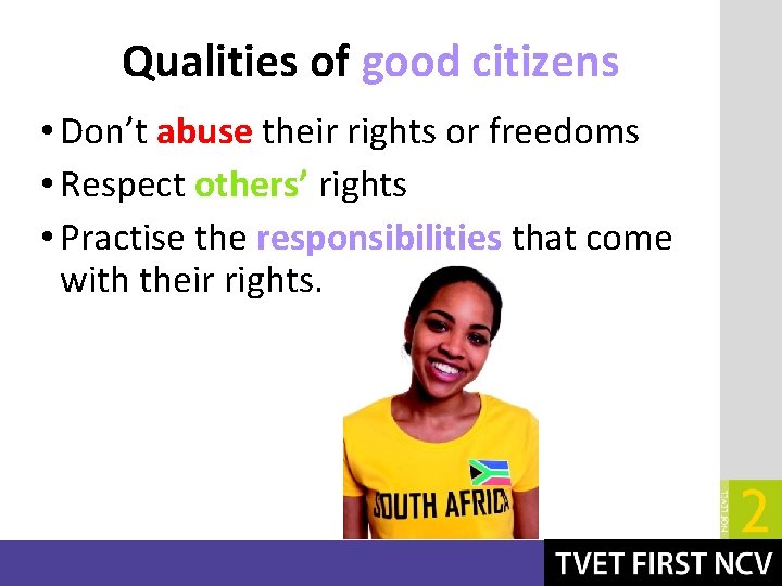 Qualities of good citizens • Don’t abuse their rights or freedoms • Respect others’