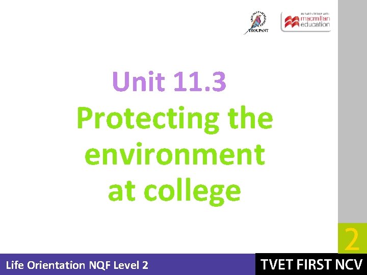 Unit 11. 3 Protecting the environment at college Life Orientation NQF Level 2 