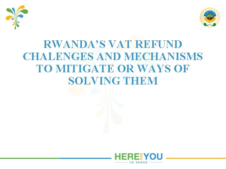 RWANDA’S VAT REFUND CHALENGES AND MECHANISMS TO MITIGATE OR WAYS OF SOLVING THEM 