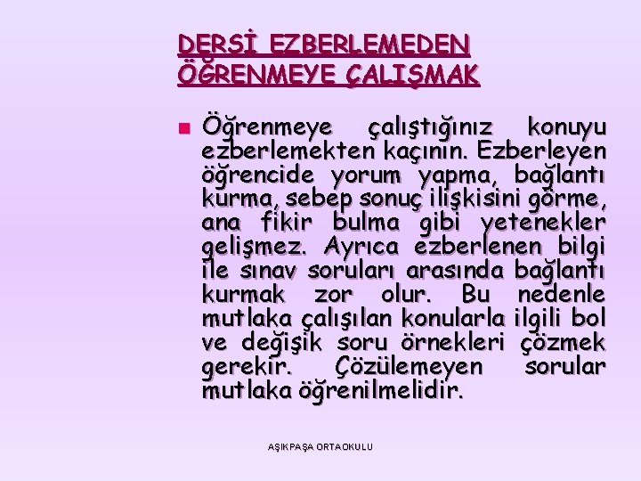 DERSİ EZBERLEMEDEN ÖĞRENMEYE ÇALIŞMAK n Öğrenmeye çalıştığınız konuyu ezberlemekten kaçının. Ezberleyen öğrencide yorum yapma,