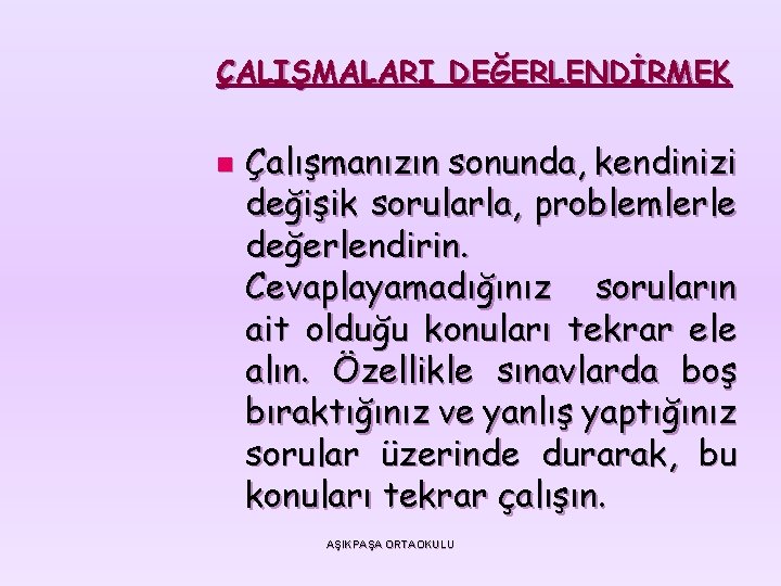 ÇALIŞMALARI DEĞERLENDİRMEK n Çalışmanızın sonunda, kendinizi değişik sorularla, problemlerle değerlendirin. Cevaplayamadığınız soruların ait olduğu