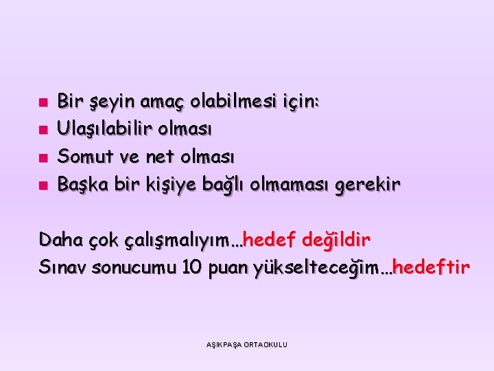 n n Bir şeyin amaç olabilmesi için: Ulaşılabilir olması Somut ve net olması Başka