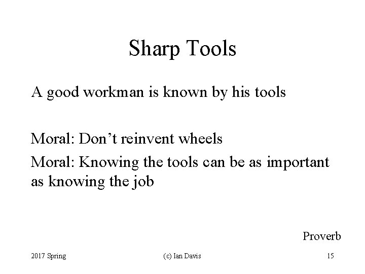 Sharp Tools A good workman is known by his tools Moral: Don’t reinvent wheels