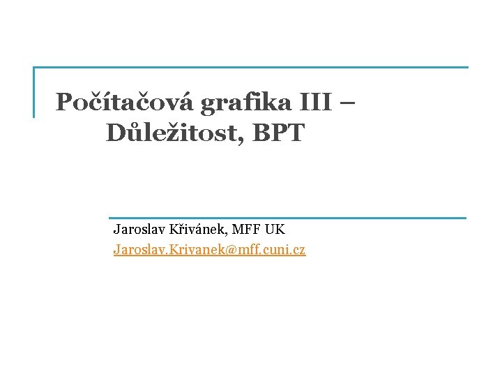 Počítačová grafika III – Důležitost, BPT Jaroslav Křivánek, MFF UK Jaroslav. Krivanek@mff. cuni. cz