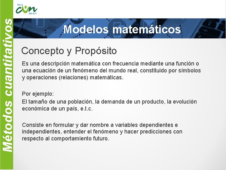 Métodos cuantitativos Modelos matemáticos Concepto y Propósito Es una descripción matemática con frecuencia mediante