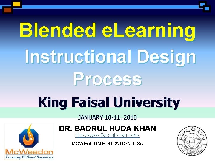 Blended e. Learning Instructional Design Process King Faisal University JANUARY 10 -11, 2010 DR.