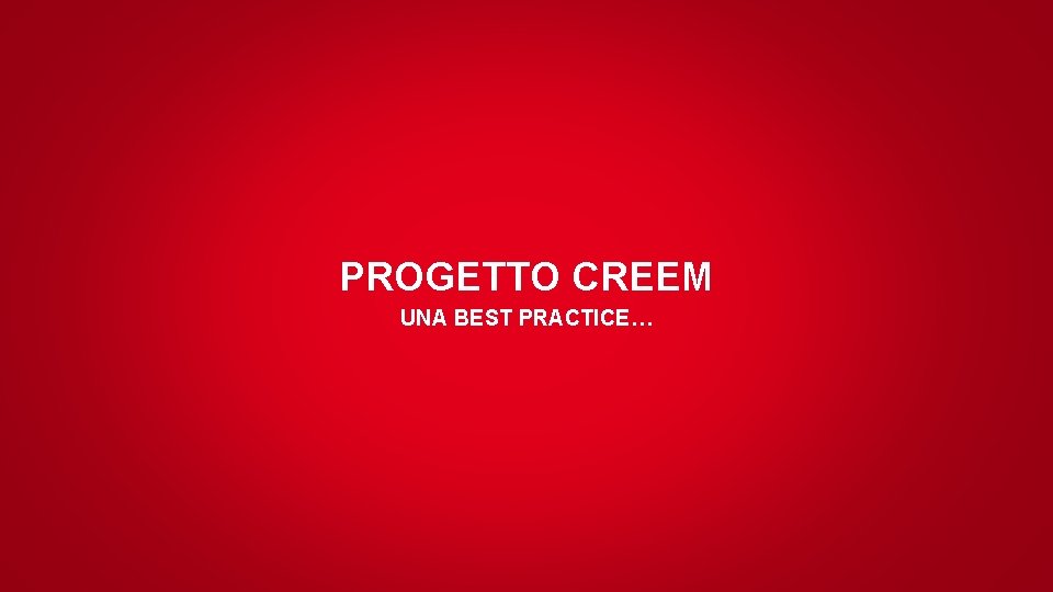 PROGETTO CREEM UNA BEST PRACTICE… 