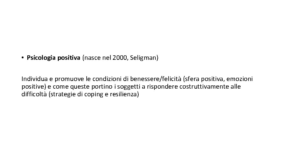  • Psicologia positiva (nasce nel 2000, Seligman) Individua e promuove le condizioni di