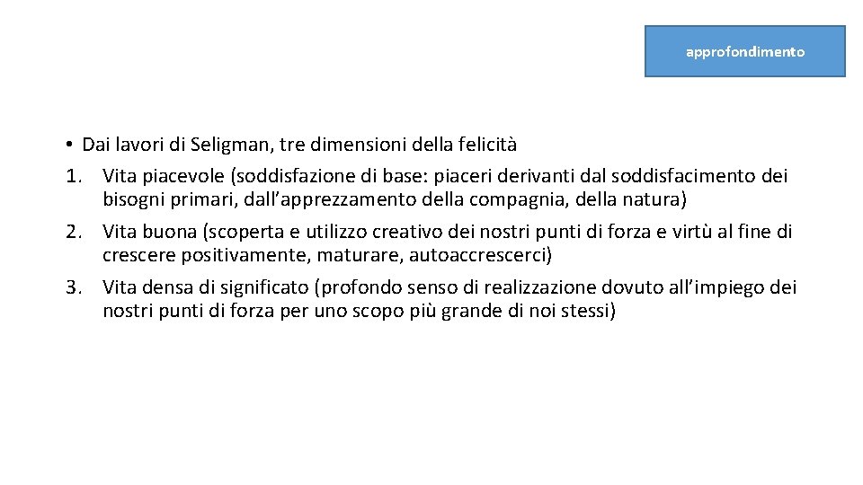 approfondimento • Dai lavori di Seligman, tre dimensioni della felicità 1. Vita piacevole (soddisfazione