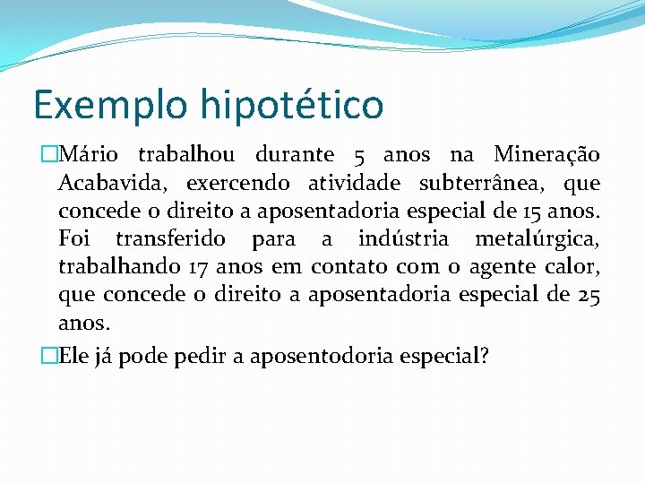 Exemplo hipotético �Mário trabalhou durante 5 anos na Mineração Acabavida, exercendo atividade subterrânea, que