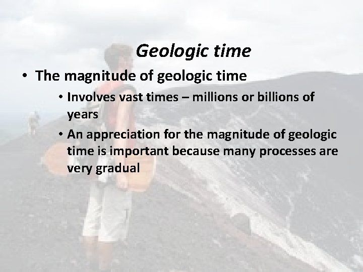 Geologic time • The magnitude of geologic time • Involves vast times – millions