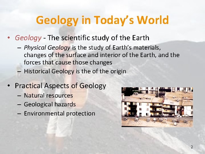 Geology in Today’s World • Geology - The scientific study of the Earth –