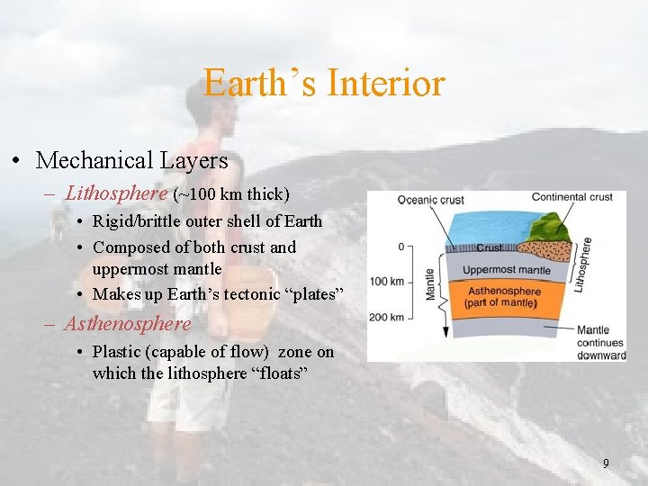 Earth’s Interior • Mechanical Layers – Lithosphere (~100 km thick) • Rigid/brittle outer shell