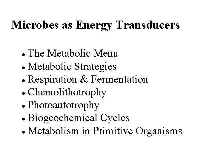 Microbes as Energy Transducers The Metabolic Menu Metabolic Strategies Respiration & Fermentation Chemolithotrophy Photoautotrophy