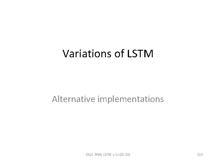 Variations of LSTM Alternative implementations Ch 11. RNN, LSTM v. 1 c (21 -22)