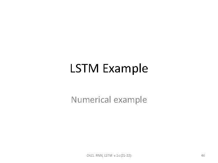 LSTM Example Numerical example Ch 11. RNN, LSTM v. 1 c (21 -22) 46