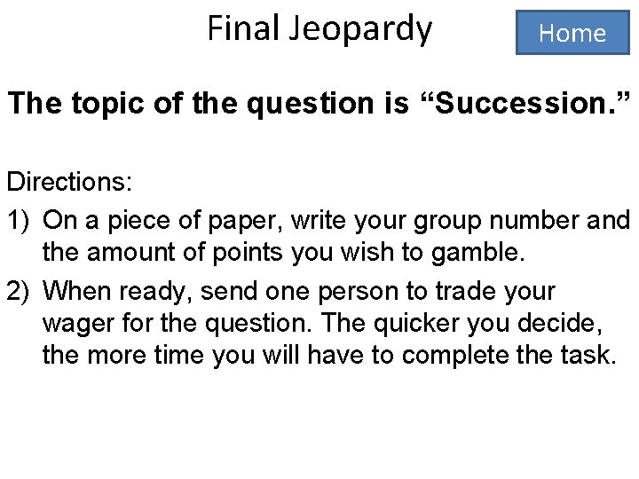 Final Jeopardy Home The topic of the question is “Succession. ” Directions: 1) On