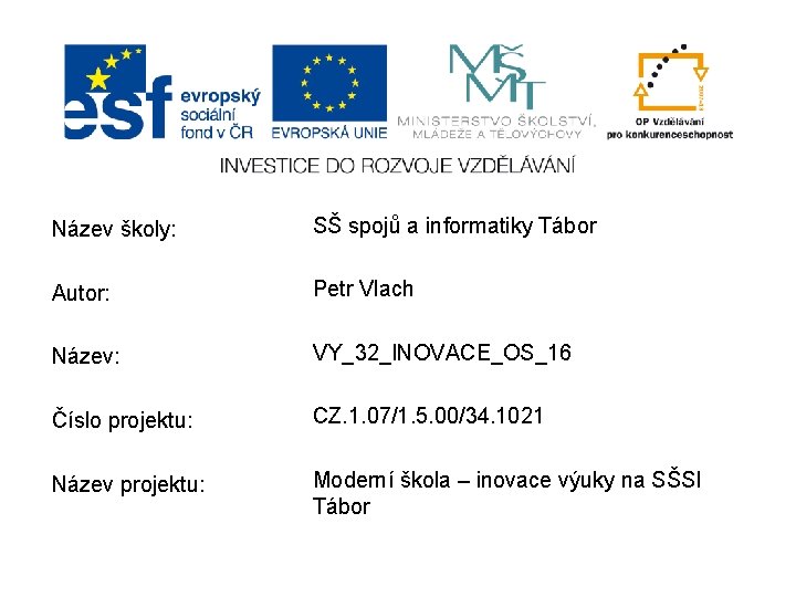 Název školy: SŠ spojů a informatiky Tábor Autor: Petr Vlach Název: VY_32_INOVACE_OS_16 Číslo projektu: