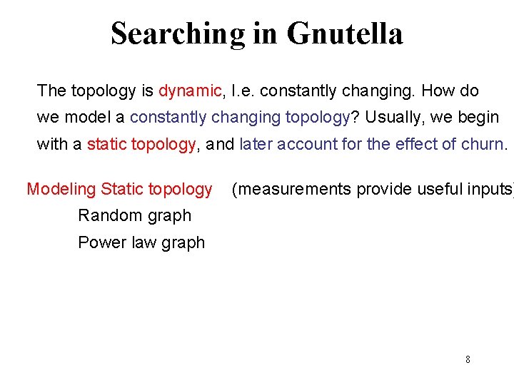 Searching in Gnutella The topology is dynamic, I. e. constantly changing. How do we