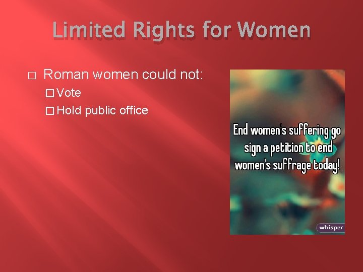 Limited Rights for Women � Roman women could not: � Vote � Hold public