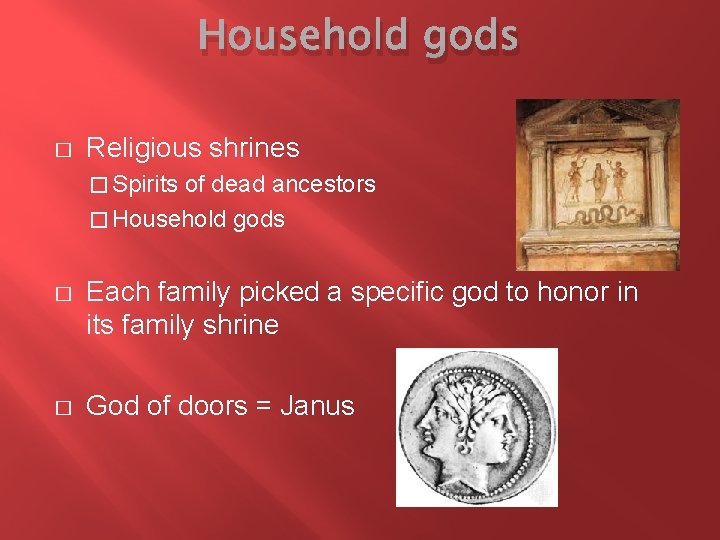 Household gods � Religious shrines � Spirits of dead ancestors � Household gods �