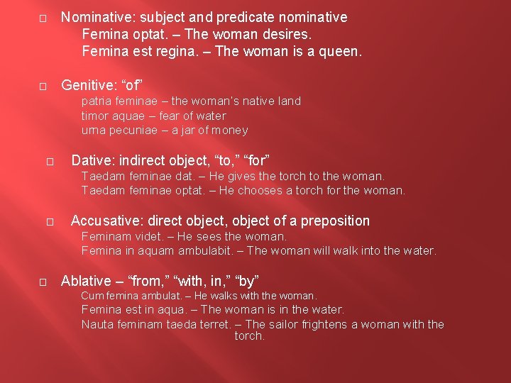 � Nominative: subject and predicate nominative Femina optat. – The woman desires. Femina est