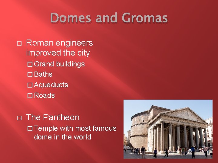 Domes and Gromas � Roman engineers improved the city � Grand buildings � Baths