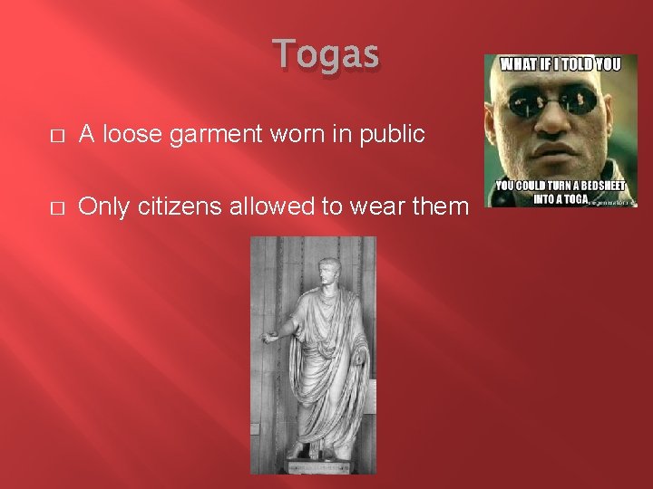 Togas � A loose garment worn in public � Only citizens allowed to wear